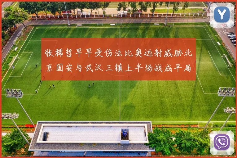 张稀哲早早受伤法比奥远射威胁北京国安与武汉三镇上半场战成平局