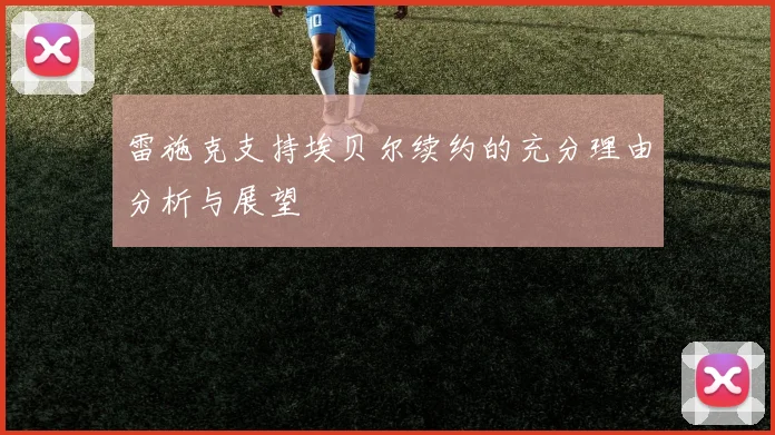 雷施克支持埃贝尔续约的充分理由分析与展望